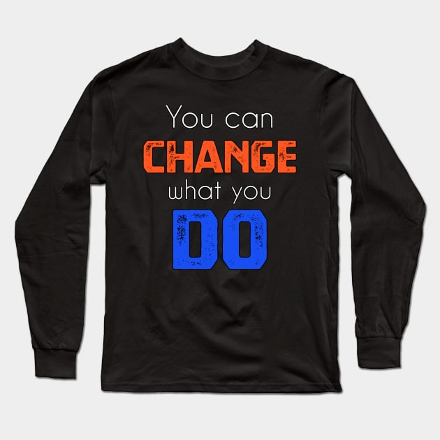 You can change what you do sweatshirt Long Sleeve T-Shirt by YourSelf101